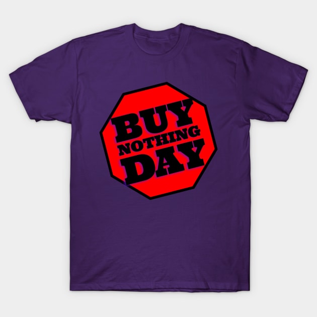 Buy NOTHING Day—No BLACK Friday T-Shirt by drumweaver